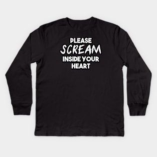 Please Scream Inside Your Heart (White Text) Kids Long Sleeve T-Shirt